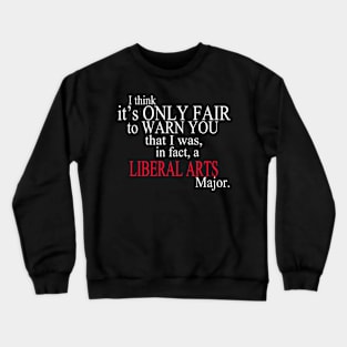 I Think It’s Only Fair To Warn You That I Was, In Fact, A Liberal Arts Major Crewneck Sweatshirt